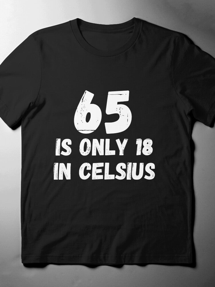 65 is 18 in Celsius T-Shirt, Funny Birthday Gift, Comfortable